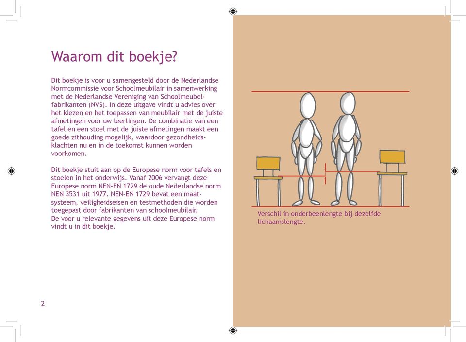 De combinatie van een tafel en een stoel met de juiste afmetingen maakt een goede zithouding mogelijk, waardoor gezondheidsklachten nu en in de toekomst kunnen worden voorkomen.