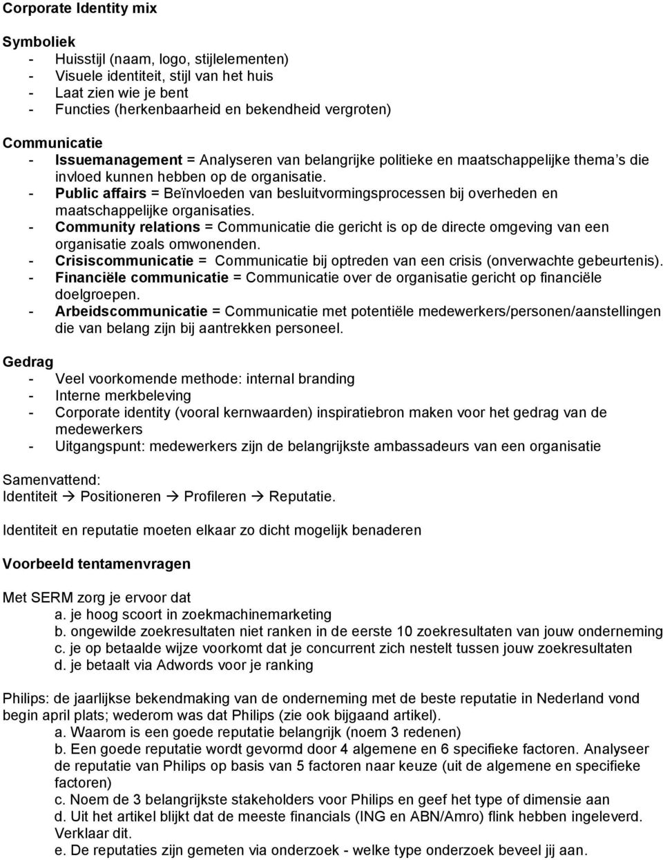 - Public affairs = Beïnvloeden van besluitvormingsprocessen bij overheden en maatschappelijke organisaties.