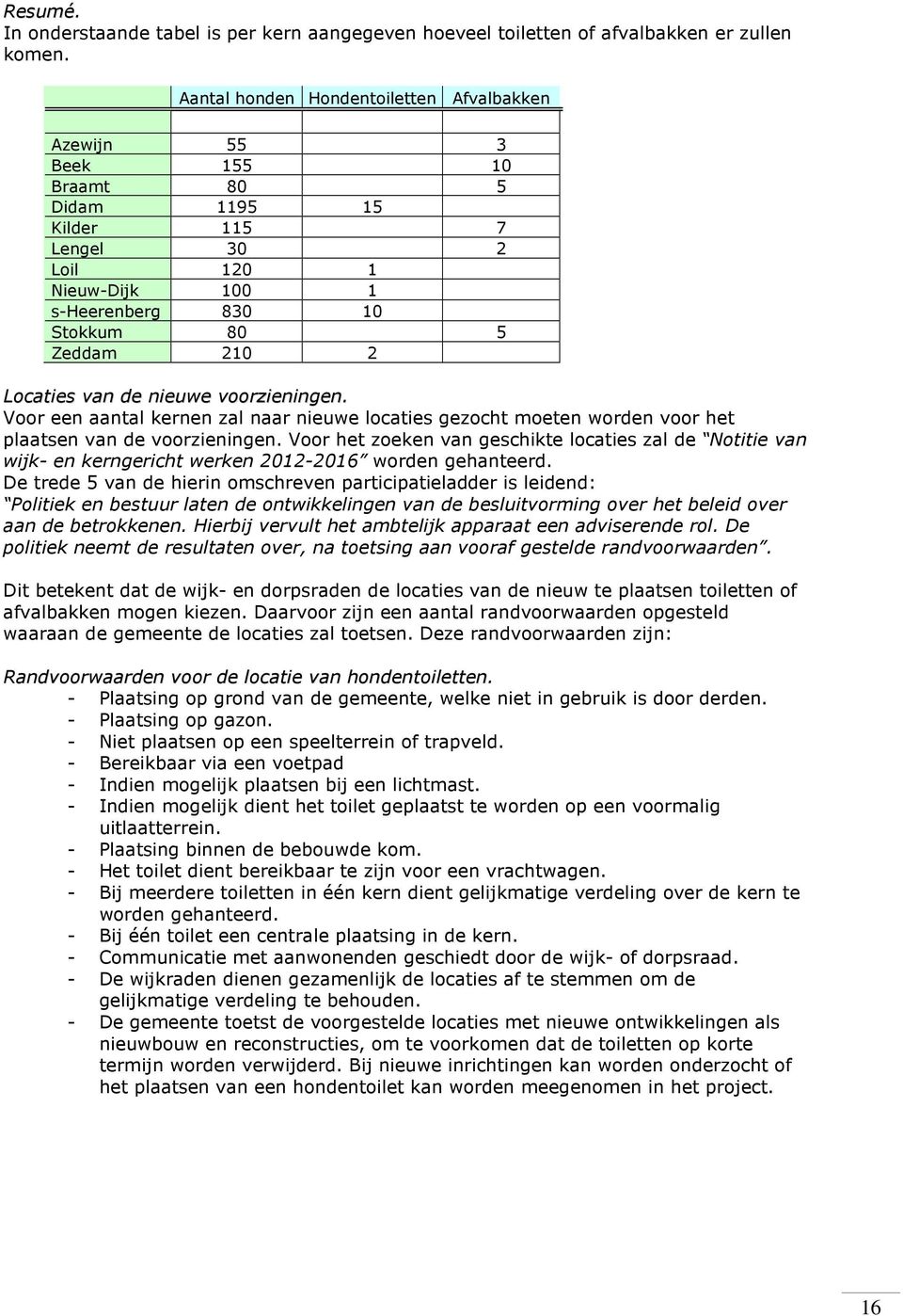 Locaties van de nieuwe voorzieningen. Voor een aantal kernen zal naar nieuwe locaties gezocht moeten worden voor het plaatsen van de voorzieningen.