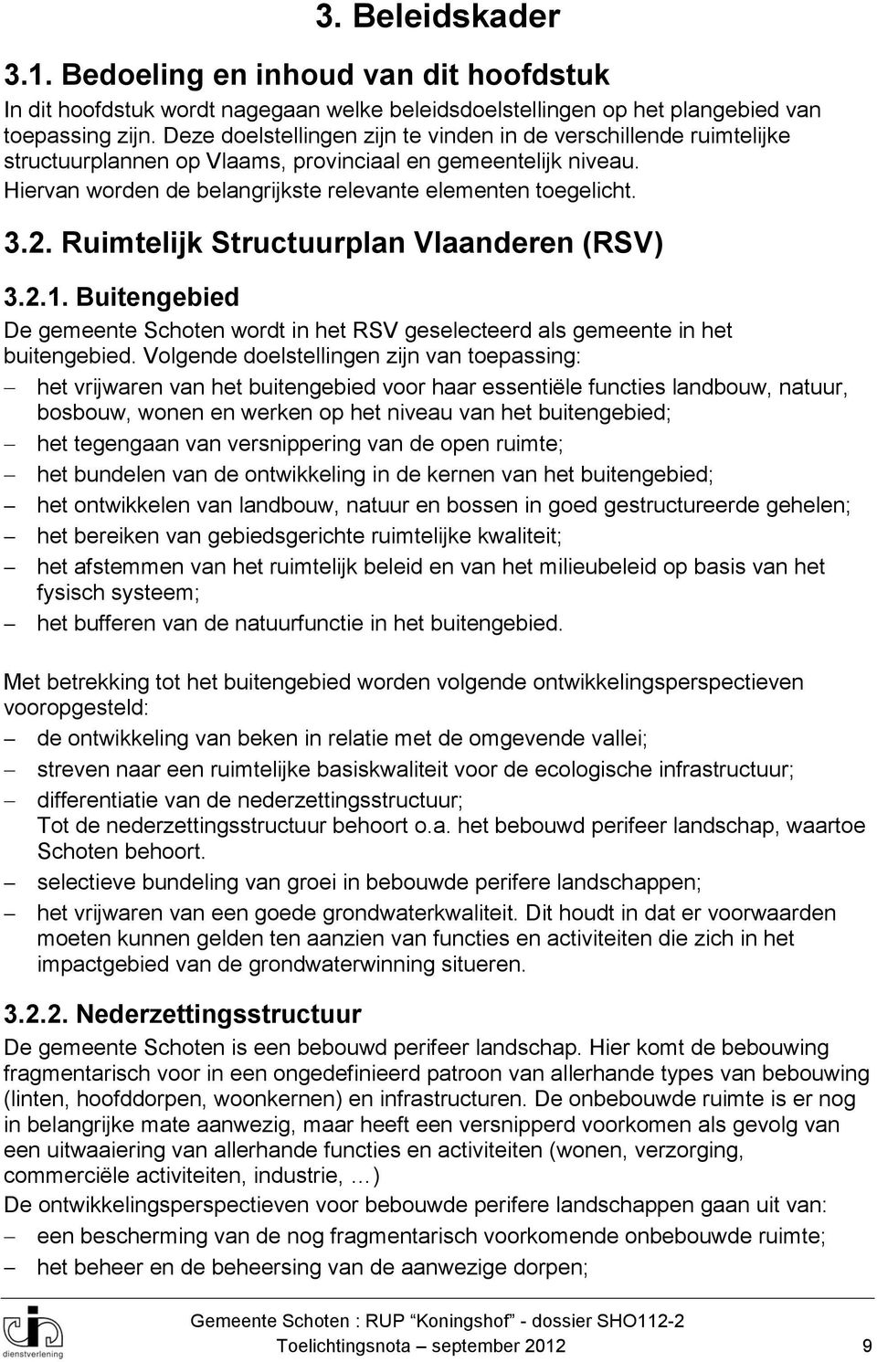 Ruimtelijk Structuurplan Vlaanderen (RSV) 3.2.1. Buitengebied De gemeente Schoten wordt in het RSV geselecteerd als gemeente in het buitengebied.