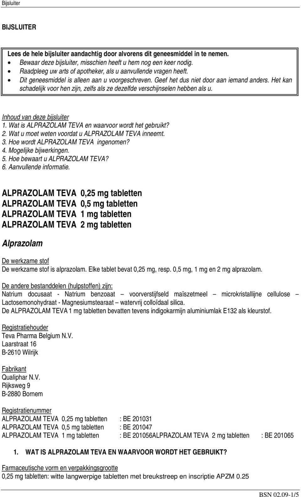 Het kan schadelijk voor hen zijn, zelfs als ze dezelfde verschijnselen hebben als u. Inhoud van deze bijsluiter 1. Wat is ALPRAZOLAM TEVA en waarvoor wordt het gebruikt? 2.