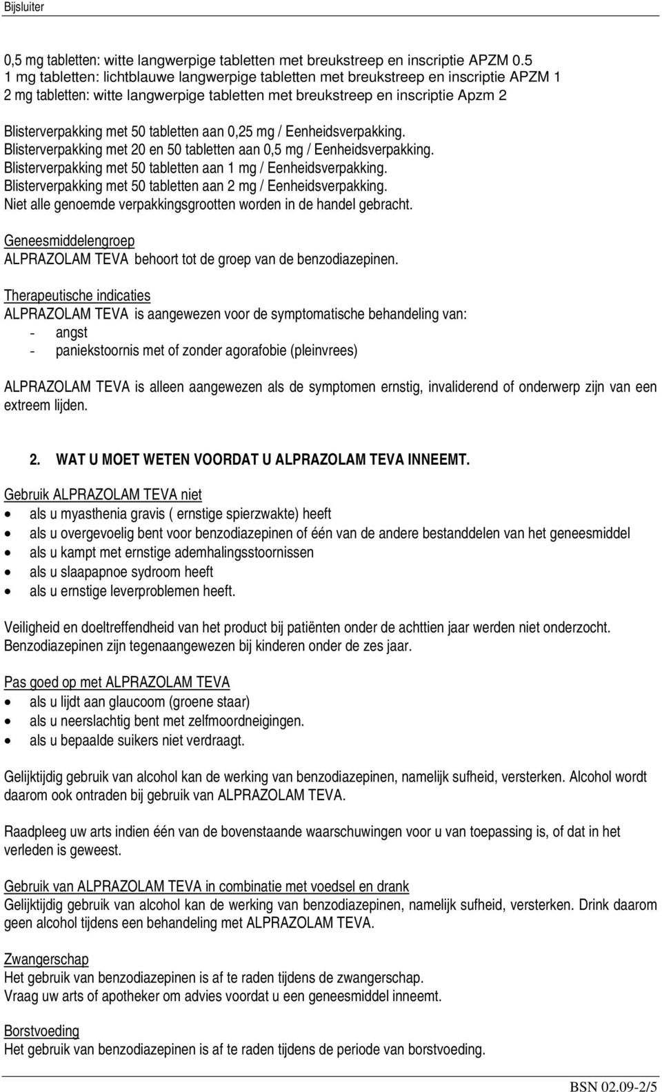 tabletten aan 0,25 mg / Eenheidsverpakking. Blisterverpakking met 20 en 50 tabletten aan 0,5 mg / Eenheidsverpakking. Blisterverpakking met 50 tabletten aan 1 mg / Eenheidsverpakking.