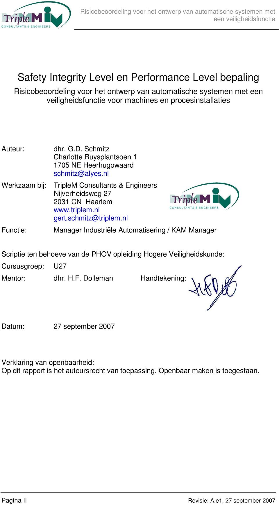 nl gert.schmitz@triplem.nl Manager Industriële Automatisering / KAM Manager Scriptie ten behoeve van de PHOV opleiding Hogere Veiligheidskunde: Cursusgroep: U27 Mentor: dhr. H.F.