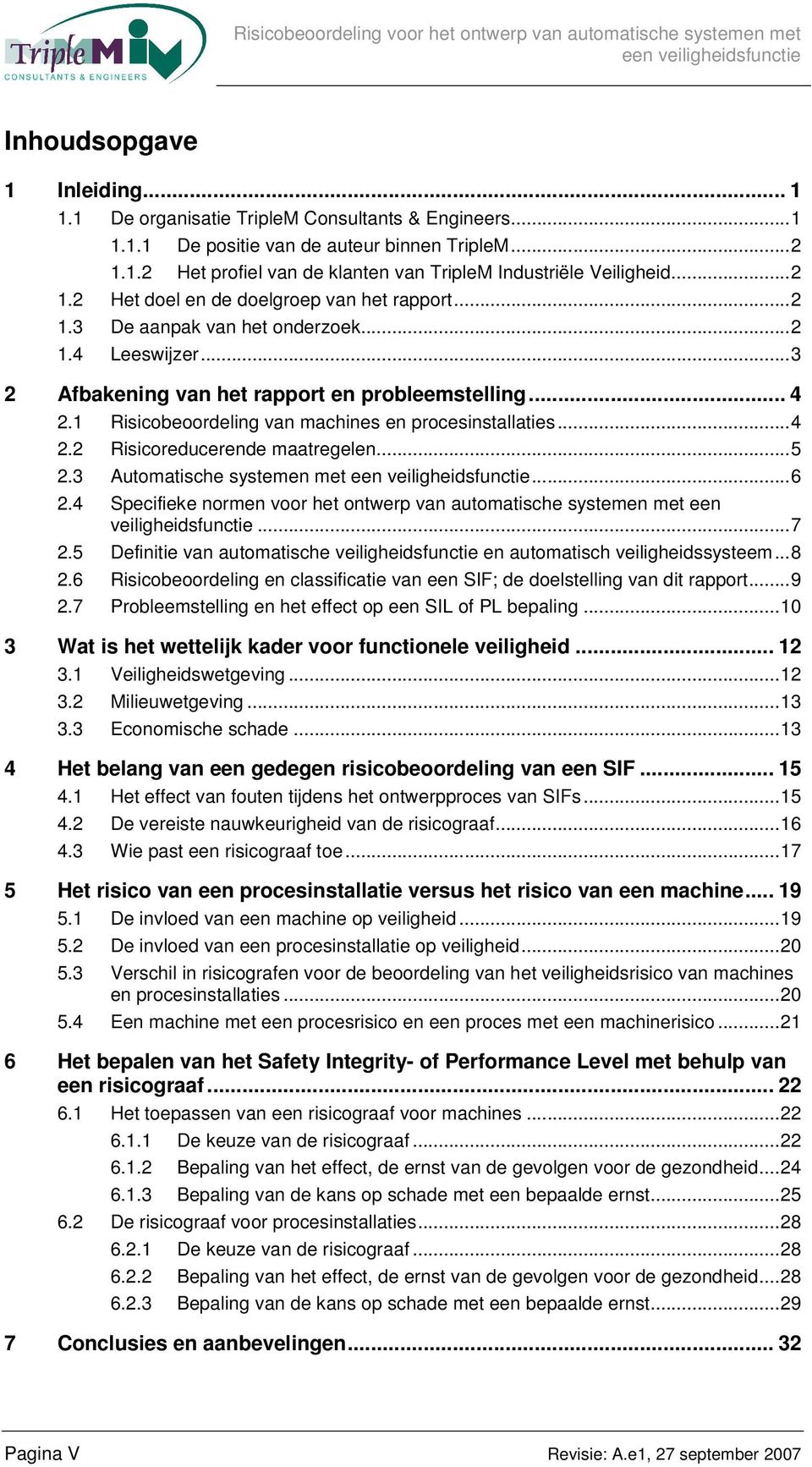 1 Risicobeoordeling van machines en procesinstallaties...4 2.2 Risicoreducerende maatregelen...5 2.3 Automatische systemen met...6 2.