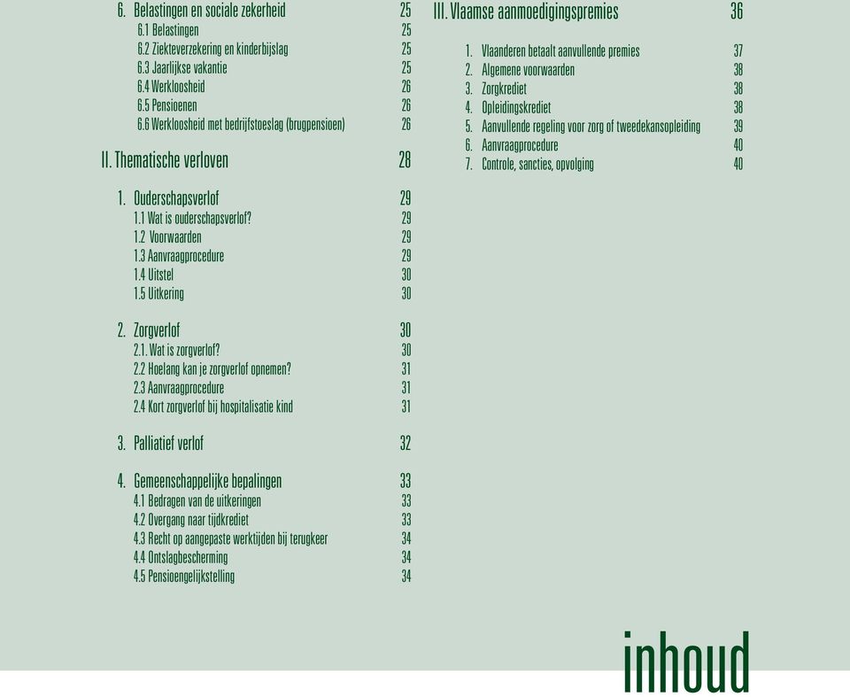 5 Uitkering 30 III. Vlaamse aanmoedigingspremies 36 1. Vlaanderen betaalt aanvullende premies 37 2. Algemene voorwaarden 38 3. Zorgkrediet 38 4. Opleidingskrediet 38 5.