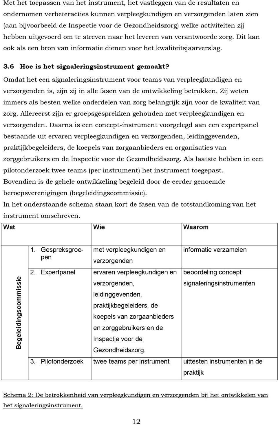 6 Hoe is het signaleringsinstrument gemaakt? Omdat het een signaleringsinstrument voor teams van verpleegkundigen en verzorgenden is, zijn zij in alle fasen van de ontwikkeling betrokken.