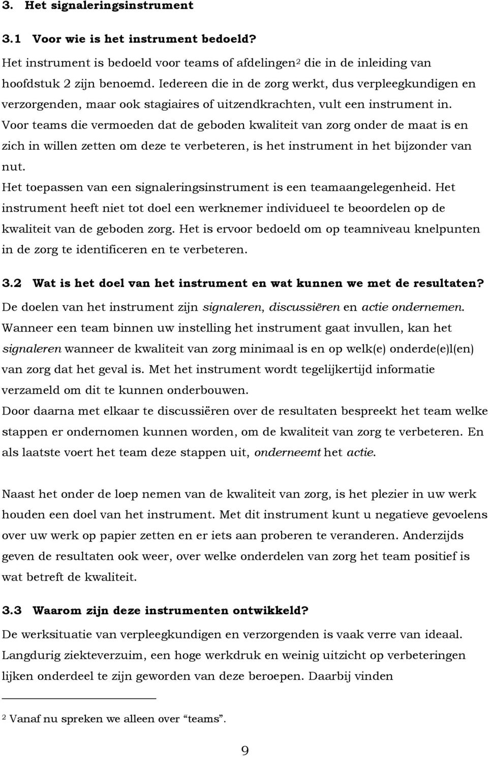 Voor teams die vermoeden dat de geboden kwaliteit van zorg onder de maat is en zich in willen zetten om deze te verbeteren, is het instrument in het bijzonder van nut.