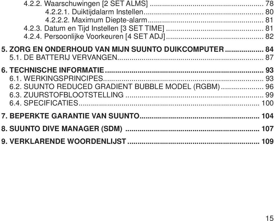 1. DE BATTERIJ VERVANGEN... 87 6. TECHNISCHE INFORMATIE... 93 6.1. WERKINGSPRINCIPES... 93 6.2. SUUNTO REDUCED GRADIENT BUBBLE MODEL (RGBM)... 96 6.