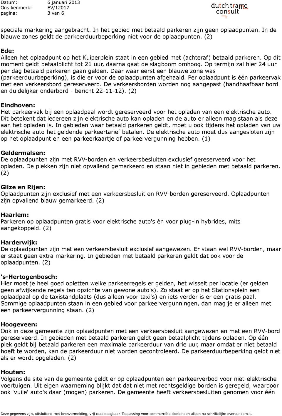 Op termijn zal hier 24 uur per dag betaald parkeren gaan gelden. Daar waar eerst een blauwe zone was (parkeerduurbeperking), is die er voor de oplaadpunten afgehaald.