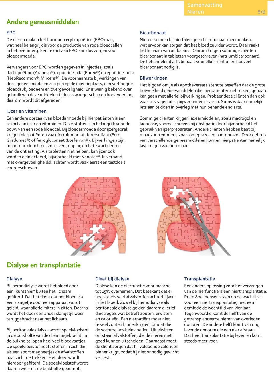 De voornaamste bijwerkingen van deze geneesmiddelen zijn pijn op de injectieplaats, een verhoogde bloeddruk, oedeem en overgevoeligheid.