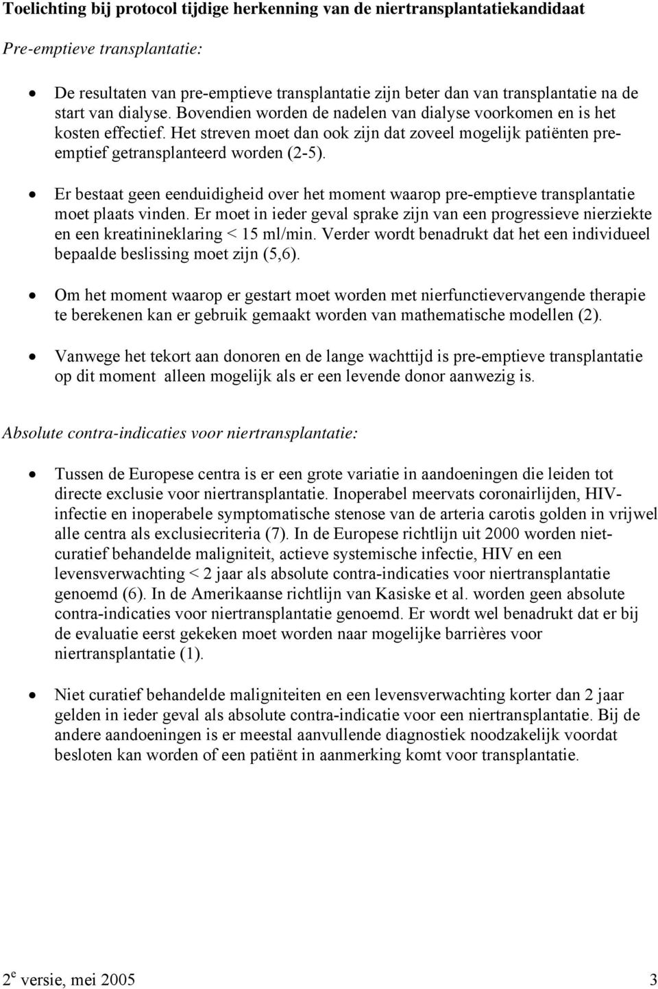 Er bestaat geen eenduidigheid over het moment waarop pre-emptieve transplantatie moet plaats vinden.