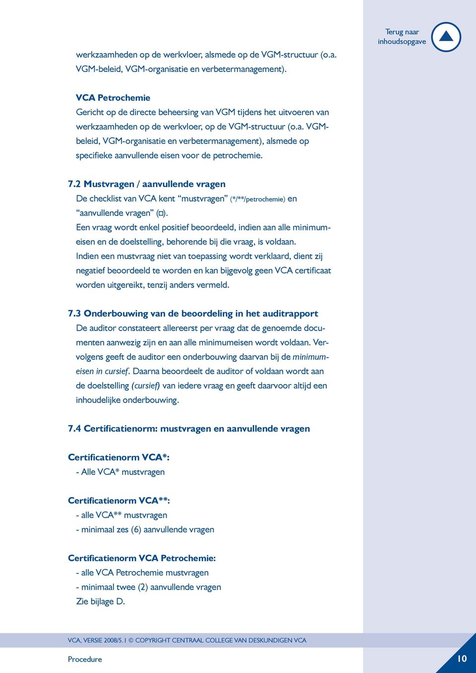7.2 Mustvragen / aanvullende vragen De checklist van VCA kent mustvragen (*/**/petrochemie) en aanvullende vragen ( c ).