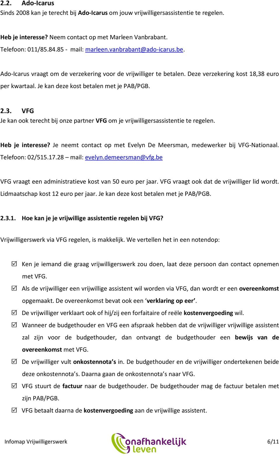 euro per kwartaal. Je kan deze kost betalen met je PAB/PGB. 2.3. VFG Je kan ook terecht bij onze partner VFG om je vrijwilligersassistentie te regelen. Heb je interesse?