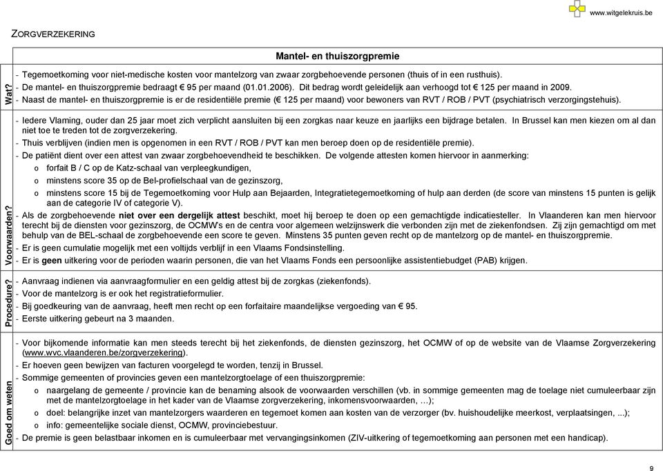 - Naast de mantel- en thuiszorgpremie is er de residentiële premie ( 125 per maand) voor bewoners van RVT / ROB / PVT (psychiatrisch verzorgingstehuis).