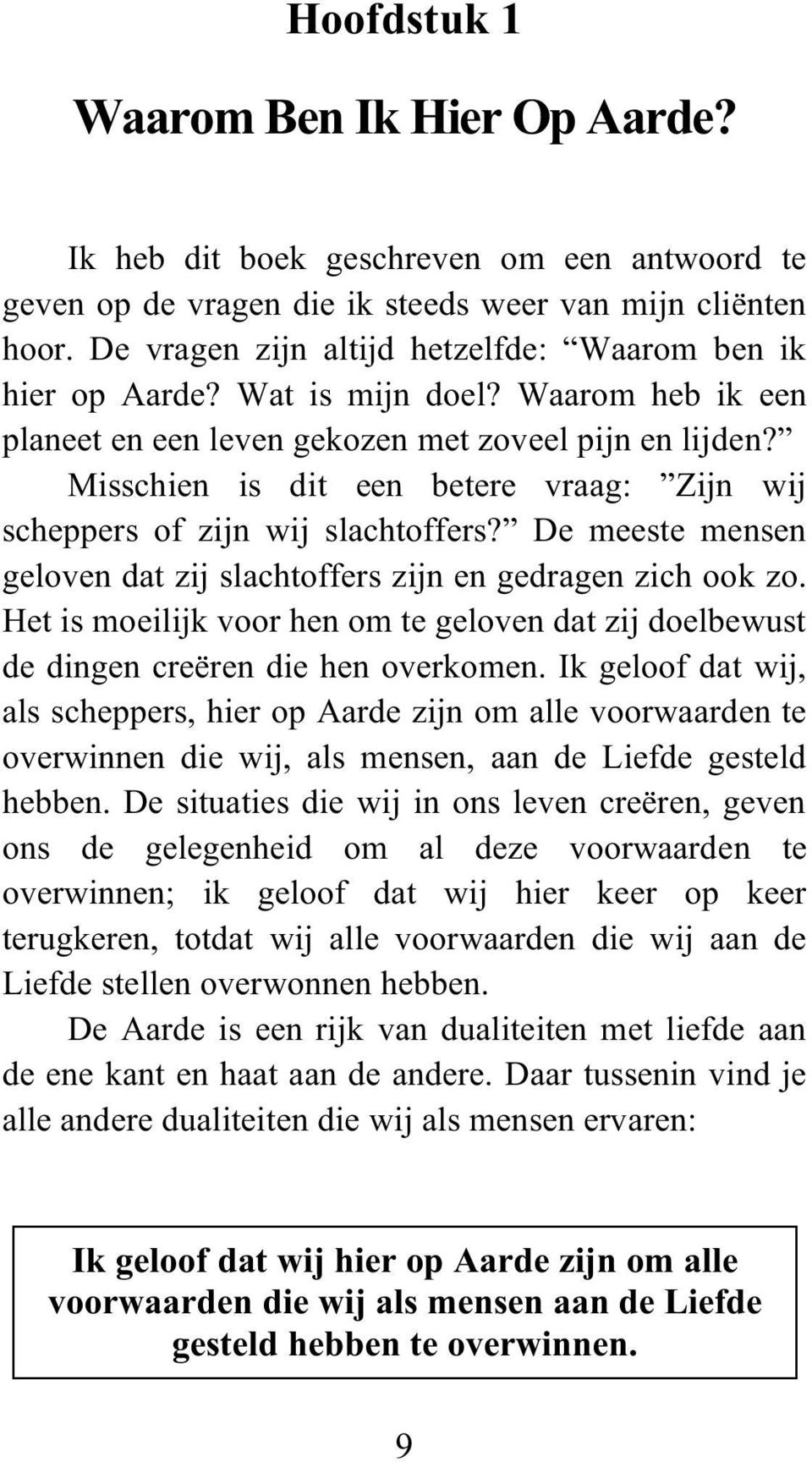 Als wij op Aarde zijn om onvoorwaardelijke liefde te leren beheersen, moeten wij dan ook niet diens tegenpool haat - leren beheersen? Wie van ons beheerst de liefde-haat dualiteit in zichzelf?