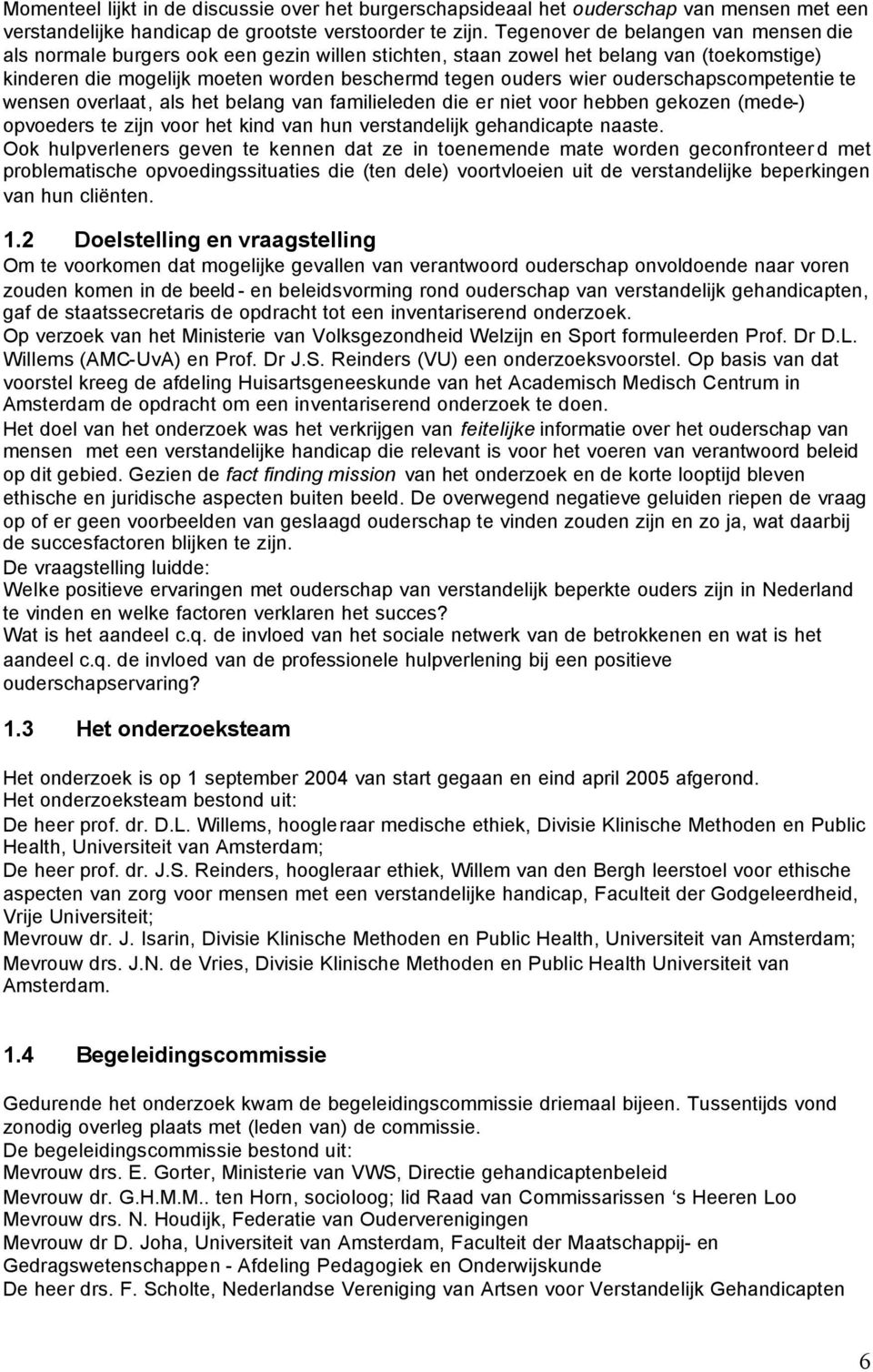 ouderschapscompetentie te wensen overlaat, als het belang van familieleden die er niet voor hebben gekozen (mede-) opvoeders te zijn voor het kind van hun verstandelijk gehandicapte naaste.