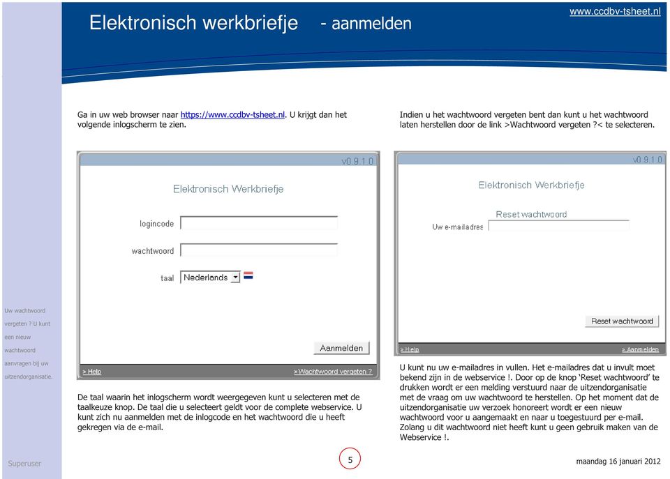 U kunt een nieuw wachtwoord aanvragen bij uw uitzendorganisatie. De taal waarin het inlogscherm wordt weergegeven kunt u selecteren met de taalkeuze knop.