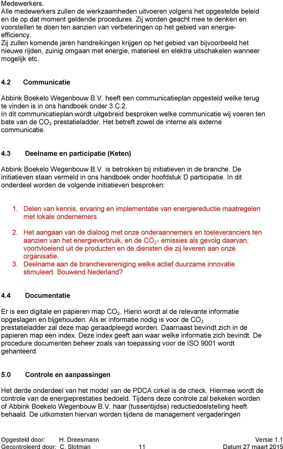 Zij zullen komende jaren handreikingen krijgen op het gebied van bijvoorbeeld het nieuwe rijden, zuinig omgaan met energie, materieel en elektra uitschakelen wanneer mogelijk etc. 4.