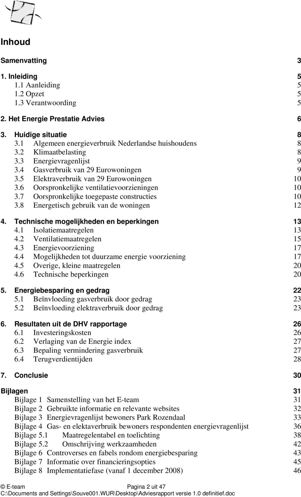 7 Oorspronkelijke toegepaste constructies 10 3.8 Energetisch gebruik van de woningen 12 4. Technische mogelijkheden en beperkingen 13 4.1 Isolatiemaatregelen 13 4.2 Ventilatiemaatregelen 15 4.