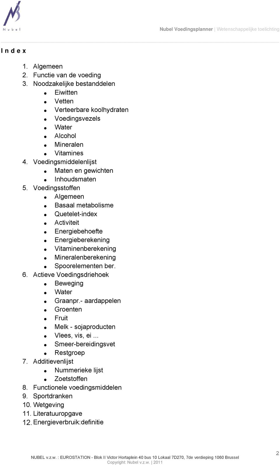 Voedingsstoffen Algemeen Basaal metabolisme Quetelet-index Activiteit Energiebehoefte Energieberekening Vitaminenberekening Mineralenberekening Spoorelementen ber. 6.