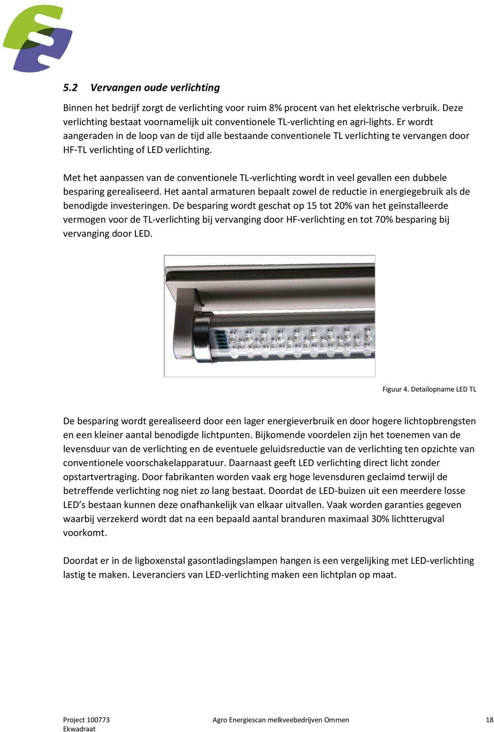 Er wordt aangeraden in de loop van de tijd alle bestaande conventionele TL verlichting te vervangen door HF-TL verlichting of LED verlichting.