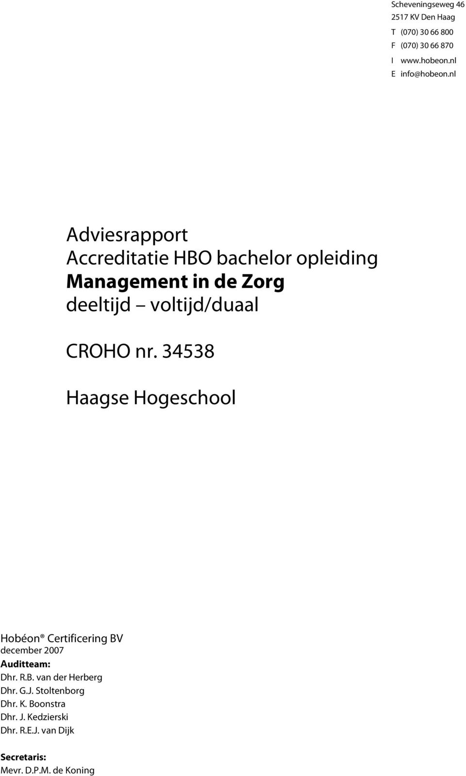 nr. 34538 Haagse Hogeschool Hobéon Certificering BV december 2007 Auditteam: Dhr. R.B. van der Herberg Dhr.