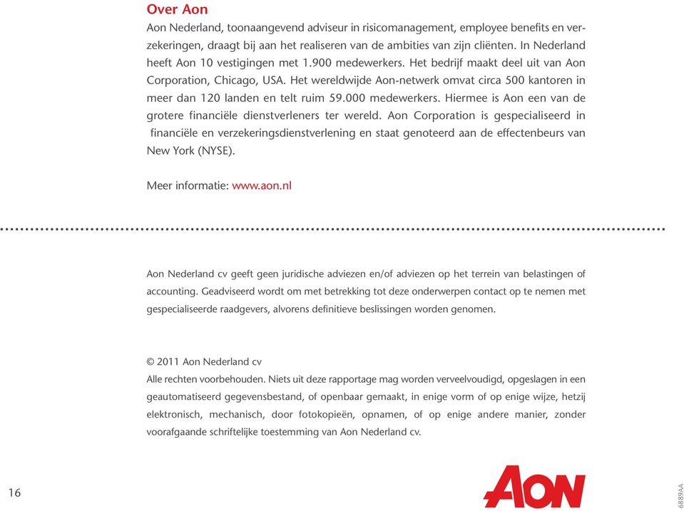 Het wereldwijde Aon-netwerk omvat circa 500 kantoren in meer dan 120 landen en telt ruim 59.000 medewerkers. Hiermee is Aon een van de grotere financiële dienstverleners ter wereld.