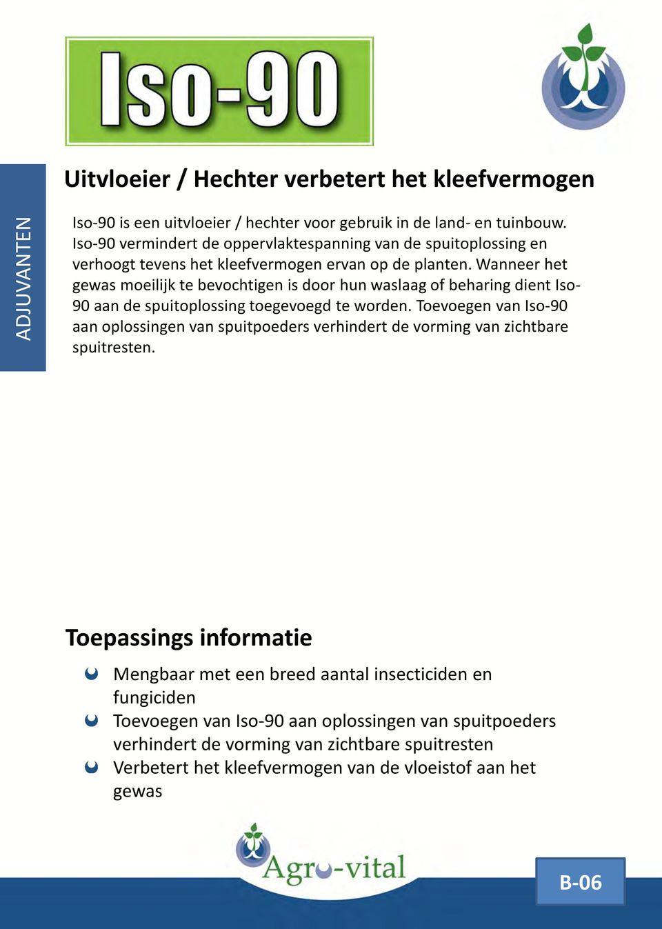 Wanneer het gewas moeilijk te bevochtigen is door hun waslaag of beharing dient Iso- 90 aan de spuitoplossing toegevoegd te worden.