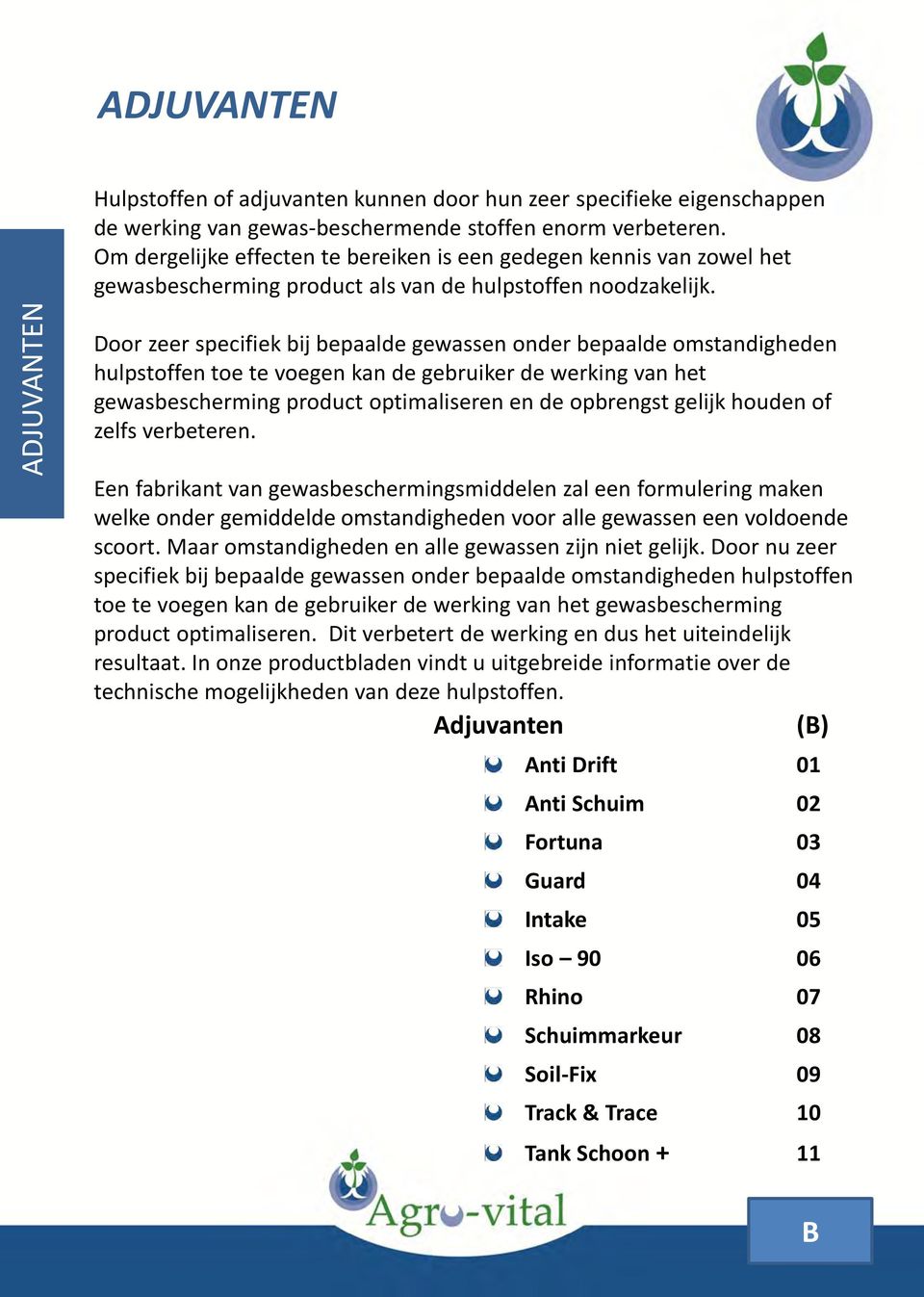 Door zeer specifiek bij bepaalde gewassen onder bepaalde omstandigheden hulpstoffen toe te voegen kan de gebruiker de werking van het gewasbescherming product optimaliseren en de opbrengst gelijk