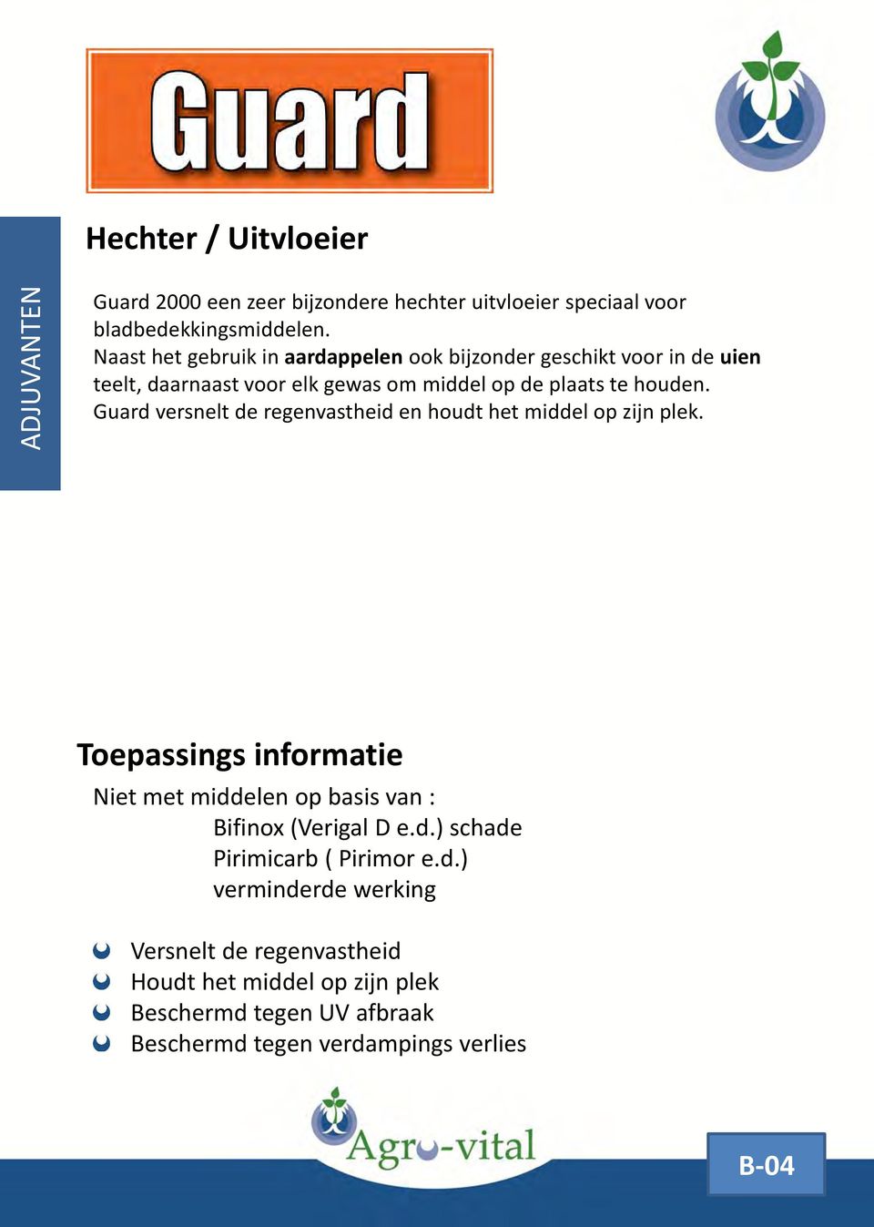 Guard versnelt de regenvastheid en houdt het middel op zijn plek. Toepassings informatie Niet met middelen op basis van : Bifinox (Verigal D e.d.) schade Pirimicarb ( Pirimor e.