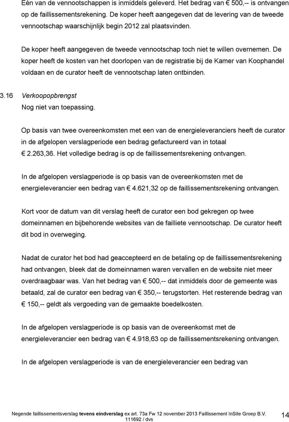 De koper heeft de kosten van het doorlopen van de registratie bij de Kamer van Koophandel voldaan en de curator heeft de vennootschap laten ontbinden. 3.16 Verkoopopbrengst Nog niet van toepassing.