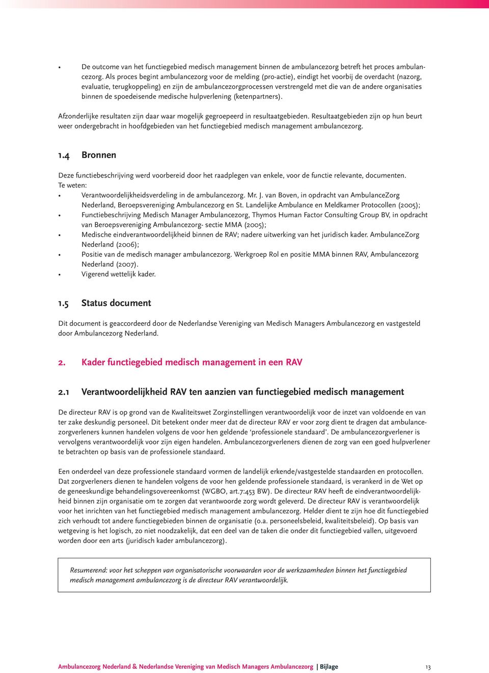 organisaties binnen de spoedeisende medische hulpverlening (ketenpartners). Afzonderlijke resultaten zijn daar waar mogelijk gegroepeerd in resultaatgebieden.