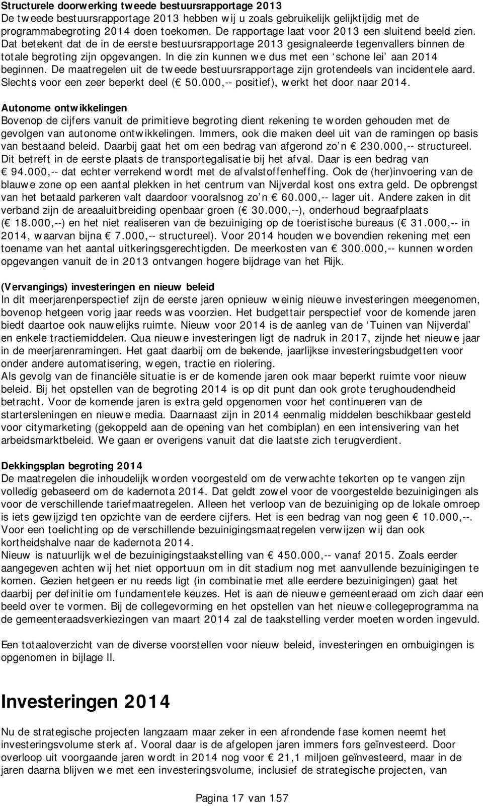 In die zin kunnen we dus met een schone lei aan 2014 beginnen. De maatregelen uit de tweede bestuursrapportage zijn grotendeels van incidentele aard. Slechts voor een zeer beperkt deel ( 50.