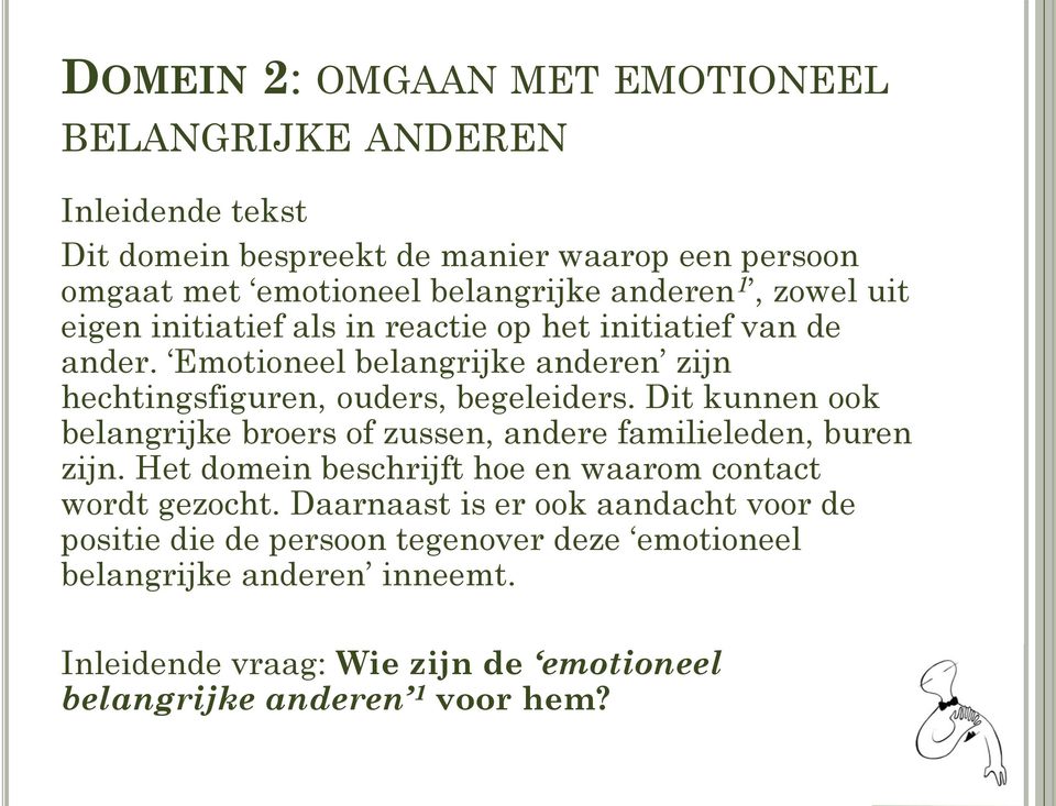 Dit kunnen ook belangrijke broers of zussen, andere familieleden, buren zijn. Het domein beschrijft hoe en waarom contact wordt gezocht.