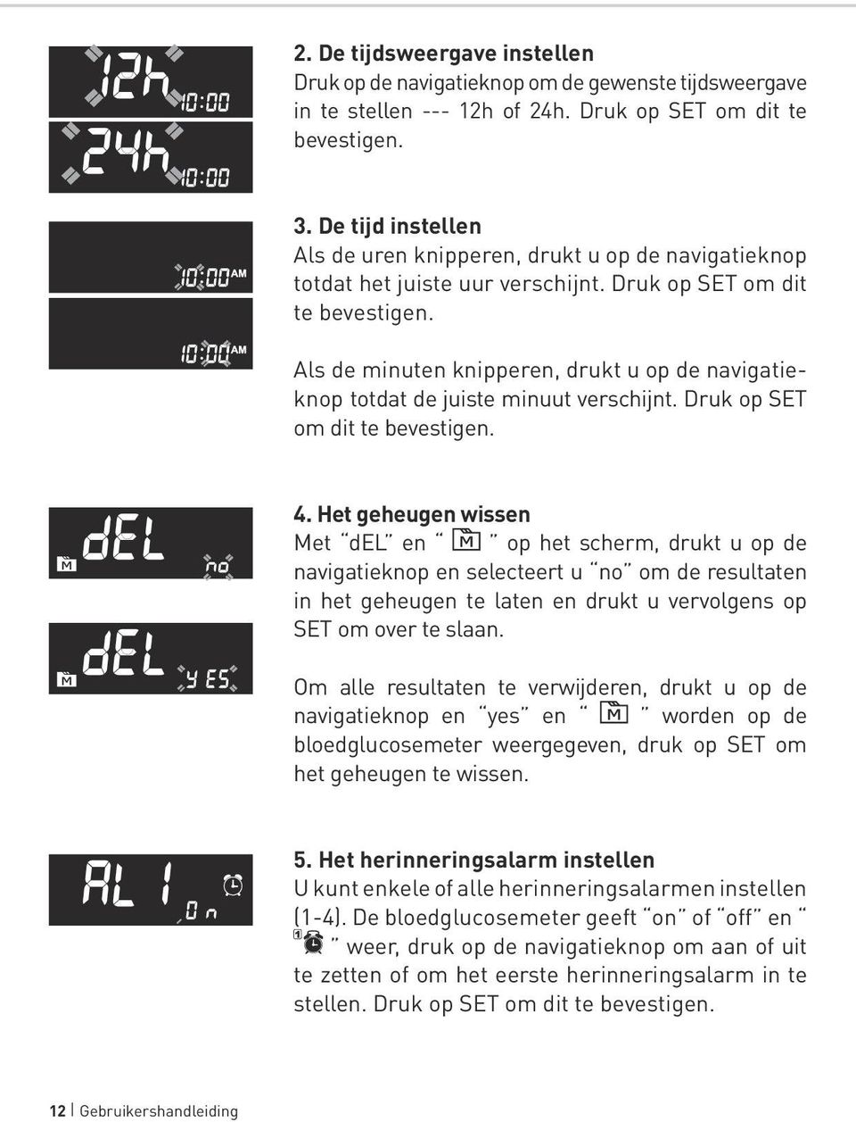 Als de minuten knipperen, drukt u op de navigatieknop totdat de juiste minuut verschijnt. Druk op SET om dit te bevestigen. 4.