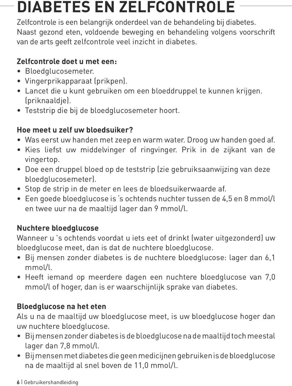 Vingerprikapparaat (prikpen). Lancet die u kunt gebruiken om een bloeddruppel te kunnen krijgen. (priknaaldje). Teststrip die bij de bloedglucosemeter hoort. Hoe meet u zelf uw bloedsuiker?