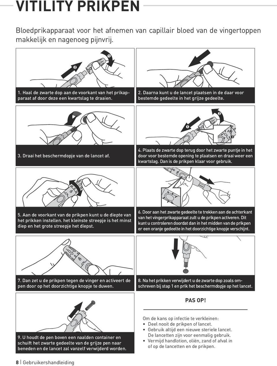 Draai het beschermdopje van de lancet af. 4. Plaats de zwarte dop terug door het zwarte puntje in het door voor bestemde opening te plaatsen en draai weer een kwartslag.