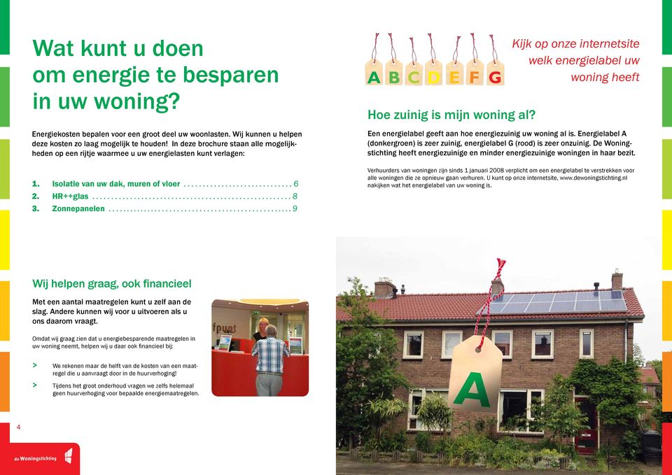 ..9 Hoe zuinig is mijn woning al? Kijk op onze internetsite welk energielabel uw woning heeft Een energielabel geeft aan hoe energiezuinig uw woning al is.