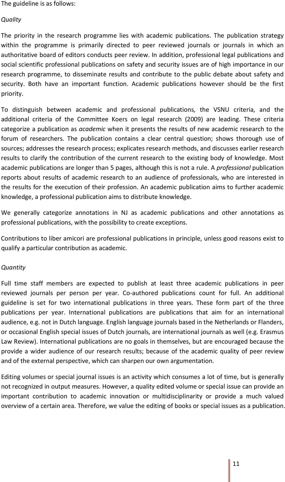 In addition, professional legal publications and social scientific professional publications on safety and security issues are of high importance in our research programme, to disseminate results and