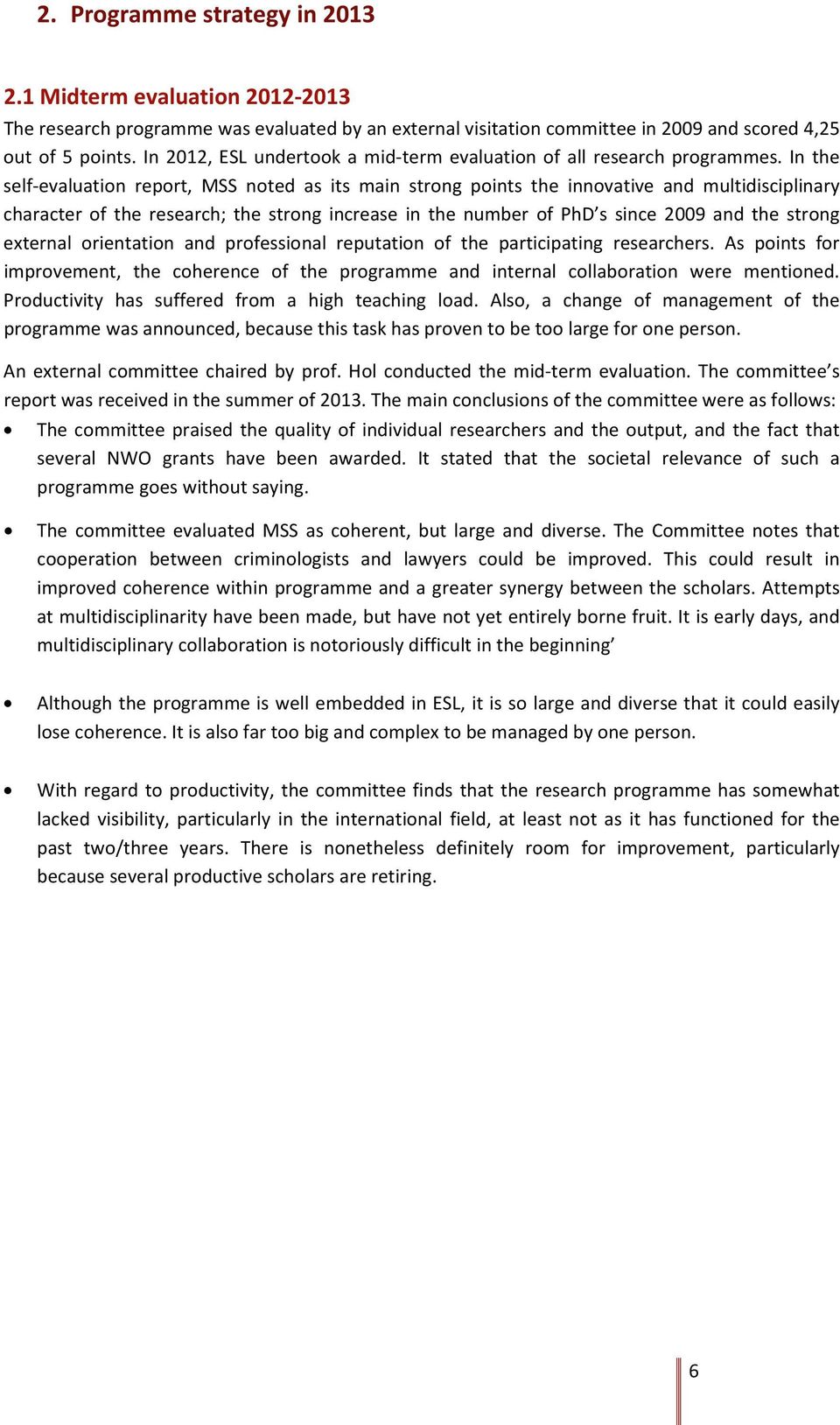 In the self evaluation report, MSS noted as its main strong points the innovative and multidisciplinary character of the research; the strong increase in the number of PhD s since 2009 and the strong