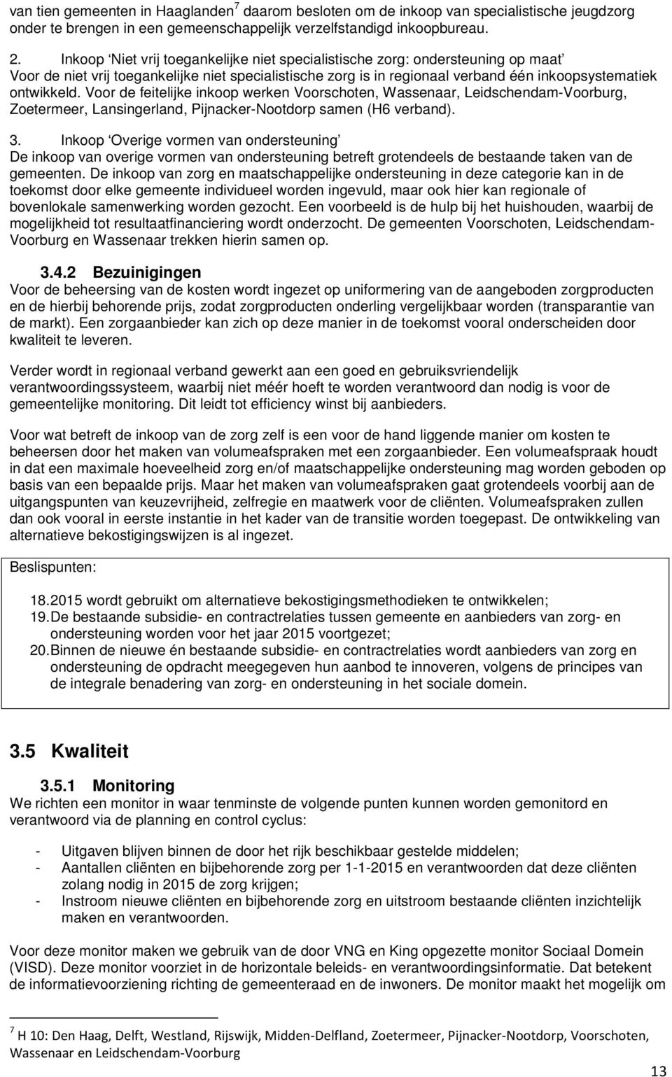 Voor de feitelijke inkoop werken Voorschoten, Wassenaar, Leidschendam-Voorburg, Zoetermeer, Lansingerland, Pijnacker-Nootdorp samen (H6 verband). 3.