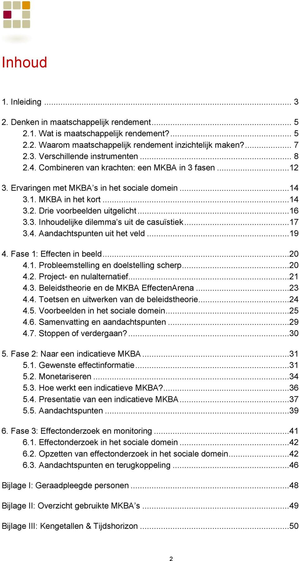 ..17 3.4. Aandachtspunten uit het veld...19 4. Fase 1: Effecten in beeld...20 4.1. Probleemstelling en doelstelling scherp...20 4.2. Project- en nulalternatief...21 4.3. Beleidstheorie en de MKBA EffectenArena.