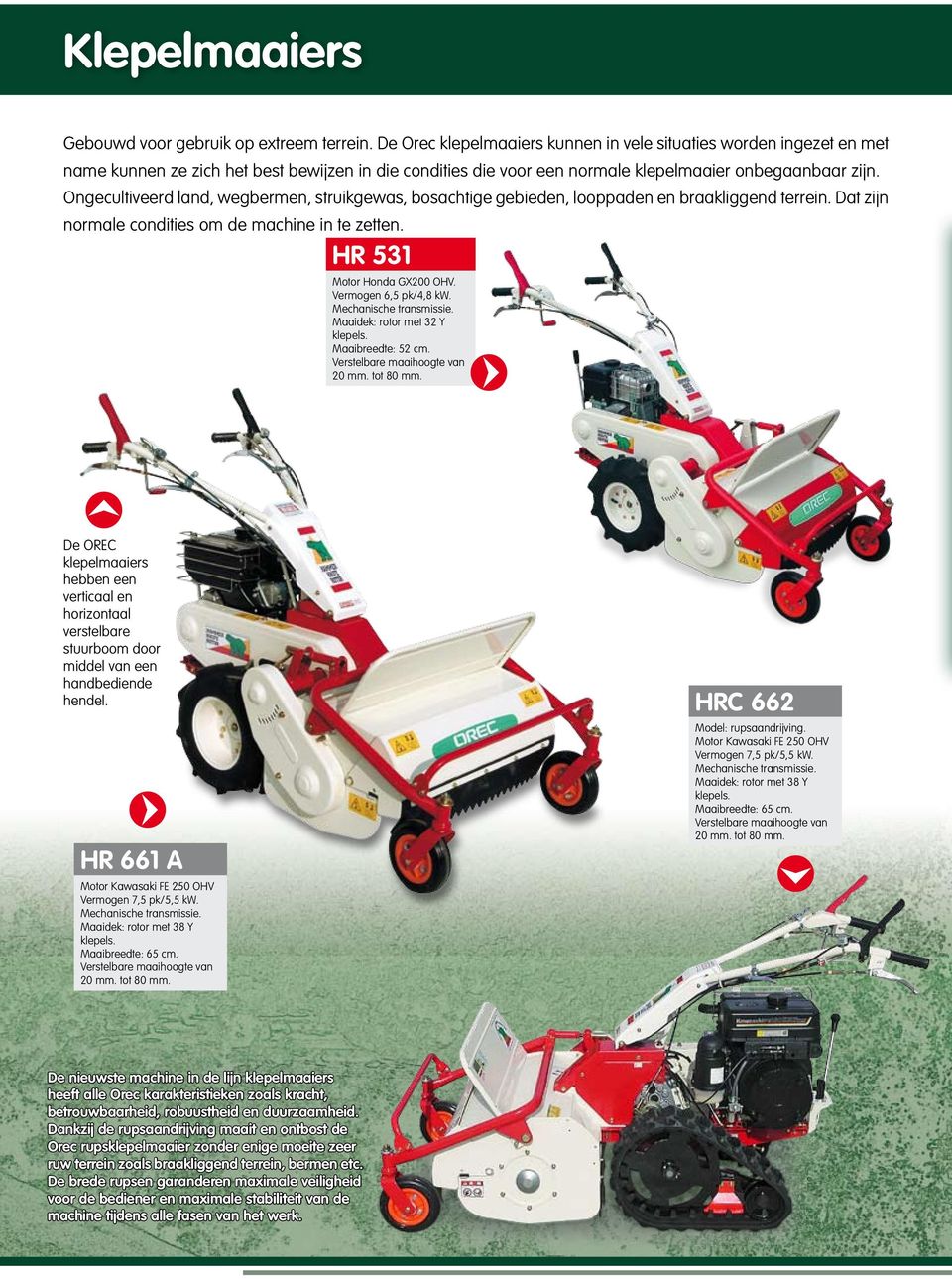 Ongecultiveerd land, wegbermen, struikgewas, bosachtige gebieden, looppaden en braakliggend terrein. Dat zijn normale condities om de machine in te zetten. HR 531 Motor Honda GX200 OHV.