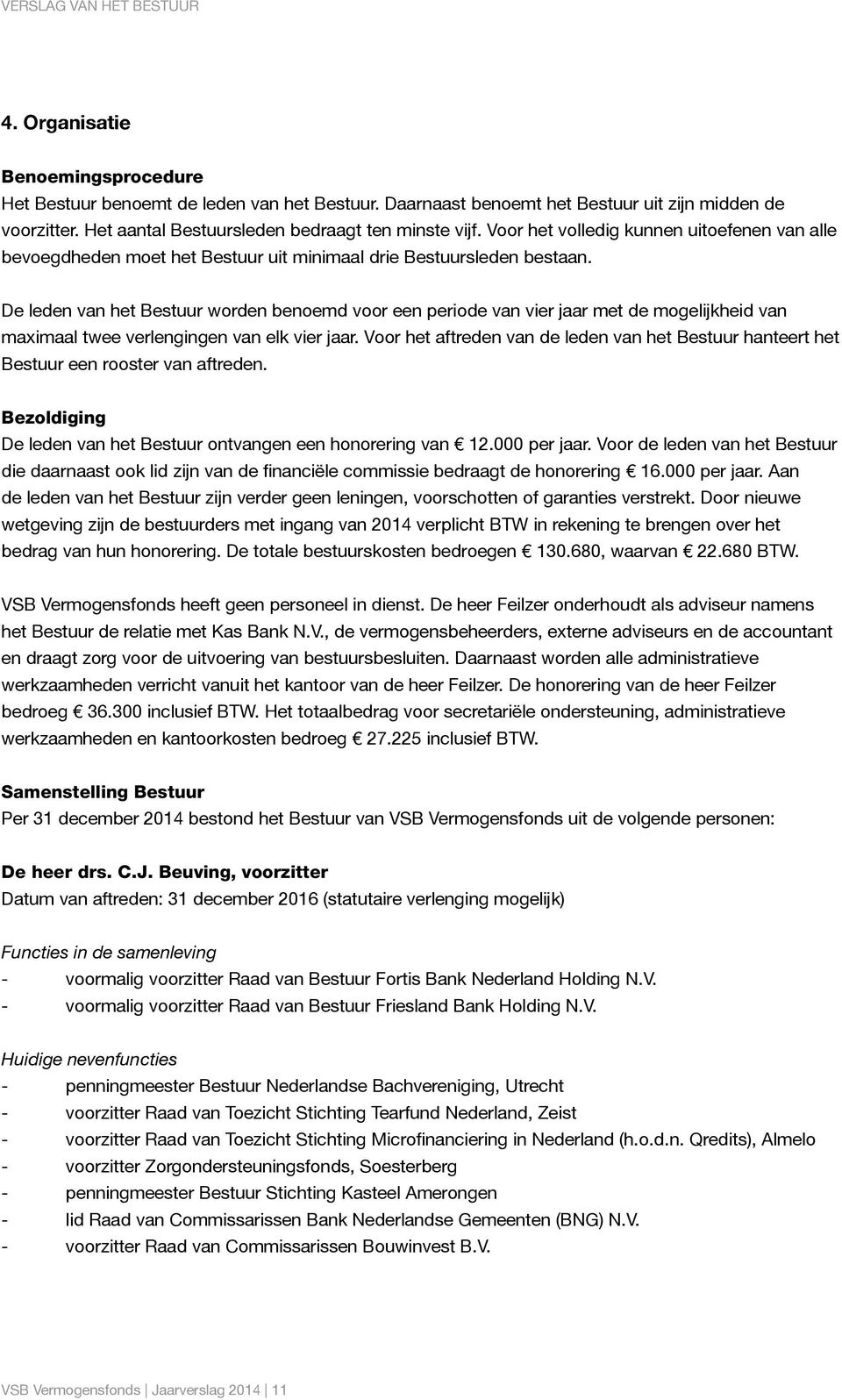 De leden van het Bestuur worden benoemd voor een periode van vier jaar met de mogelijkheid van maximaal twee verlengingen van elk vier jaar.