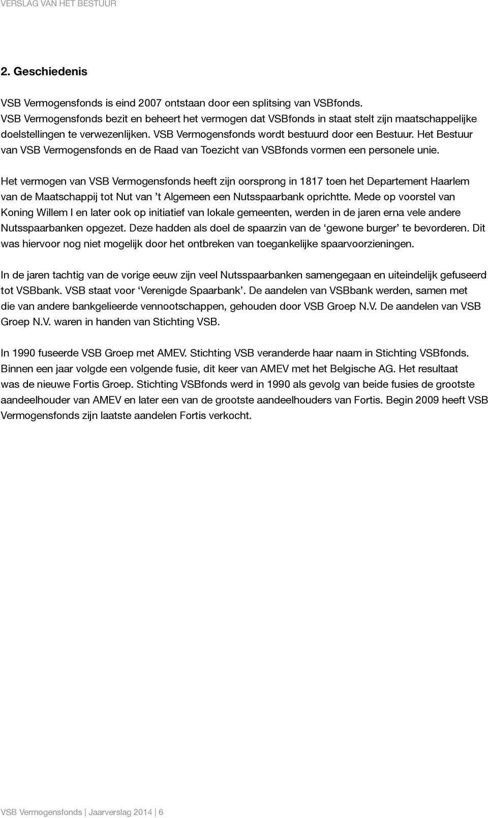 Het Bestuur van VSB Vermogensfonds en de Raad van Toezicht van VSBfonds vormen een personele unie.