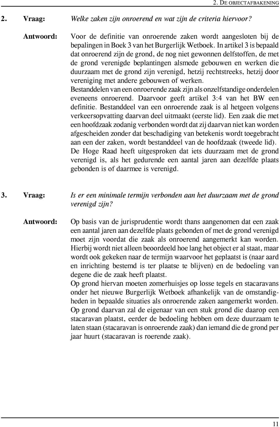 In artikel 3 is bepaald dat onroerend zijn de grond, de nog niet gewonnen delfstoffen, de met de grond verenigde beplantingen alsmede gebouwen en werken die duurzaam met de grond zijn verenigd,