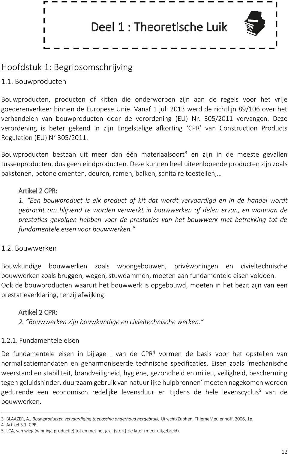 Deze verordening is beter gekend in zijn Engelstalige afkorting CPR van Construction Products Regulation (EU) N 305/2011.