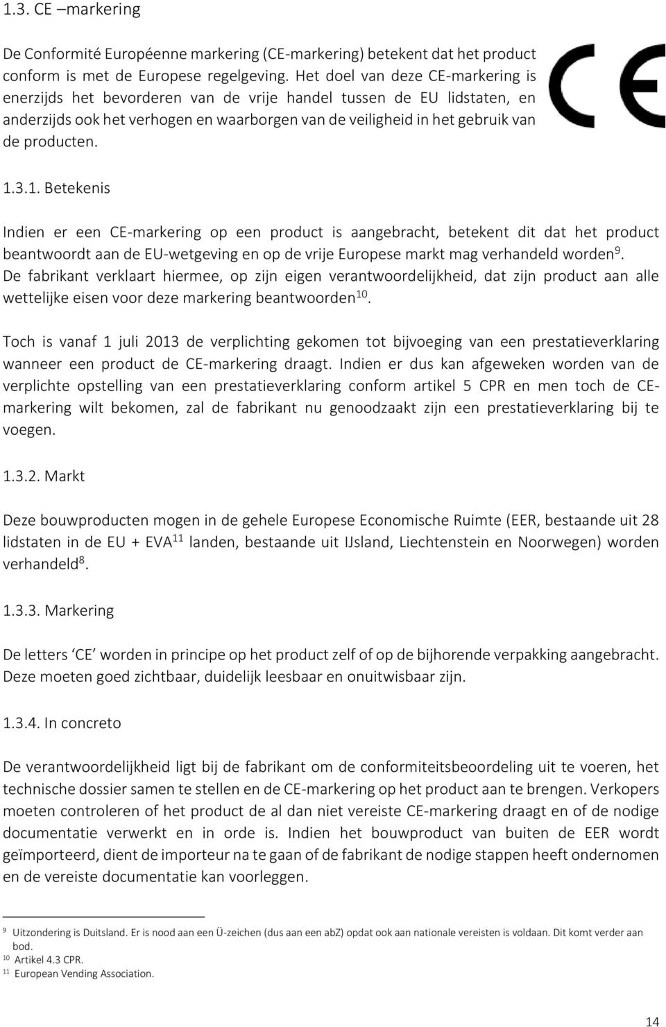 1.3.1. Betekenis Indien er een CE-markering op een product is aangebracht, betekent dit dat het product beantwoordt aan de EU-wetgeving en op de vrije Europese markt mag verhandeld worden 9.