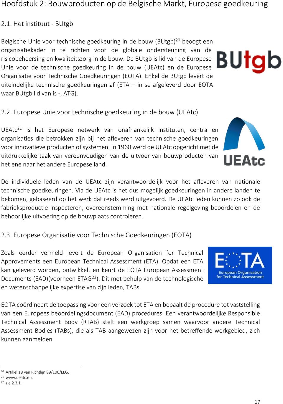 kwaliteitszorg in de bouw. De BUtgb is lid van de Europese Unie voor de technische goedkeuring in de bouw (UEAtc) en de Europese Organisatie voor Technische Goedkeuringen (EOTA).