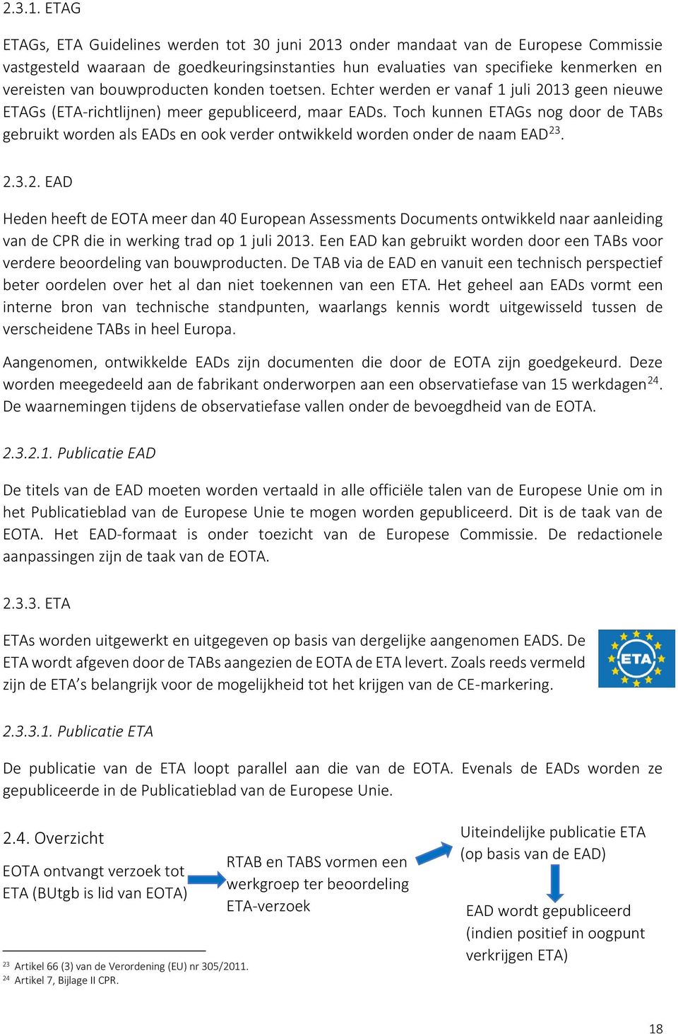 bouwproducten konden toetsen. Echter werden er vanaf 1 juli 2013 geen nieuwe ETAGs (ETA-richtlijnen) meer gepubliceerd, maar EADs.